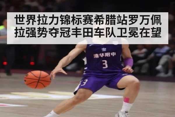 世界拉力锦标赛希腊站罗万佩拉强势夺冠丰田车队卫冕在望