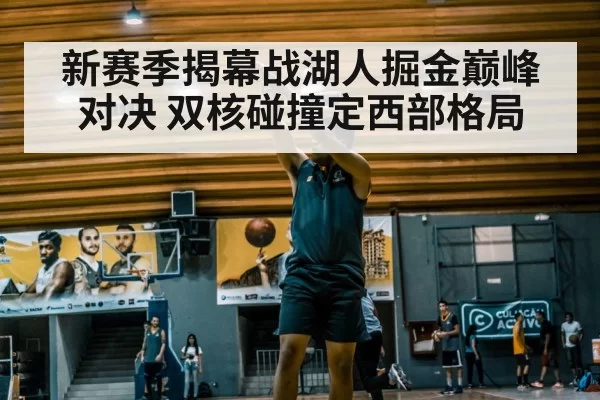 新赛季揭幕战湖人掘金巅峰对决 双核碰撞定西部格局
